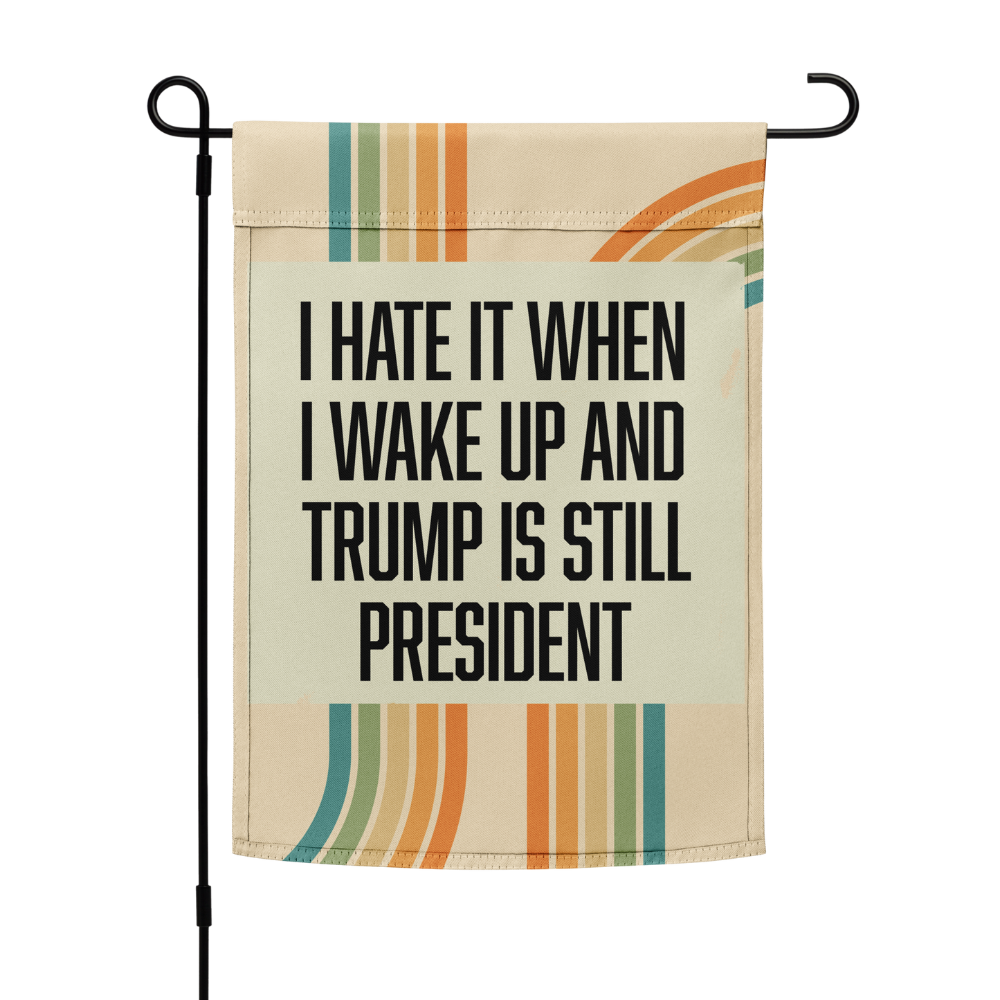Hate It When I Wake Up & Trump Is Still President Garden Flag
