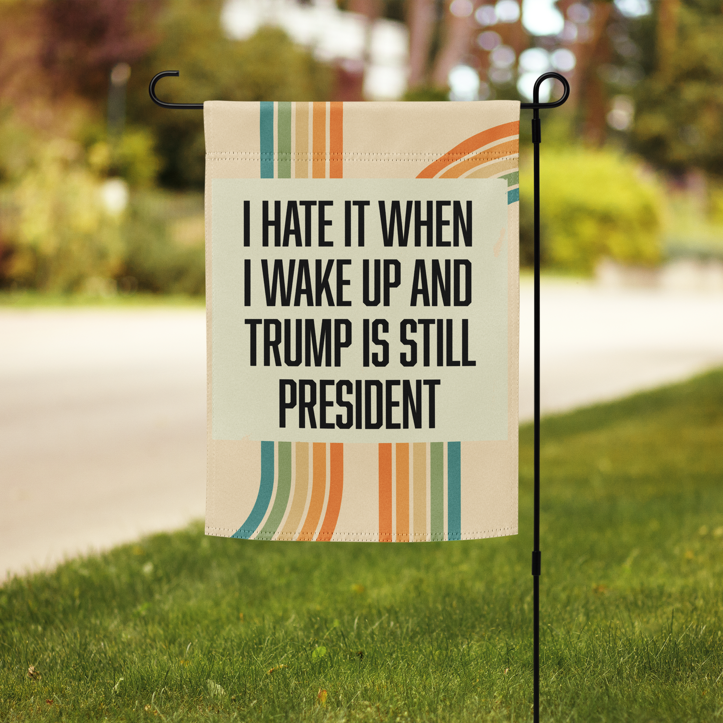 Hate It When I Wake Up & Trump Is Still President Garden Flag