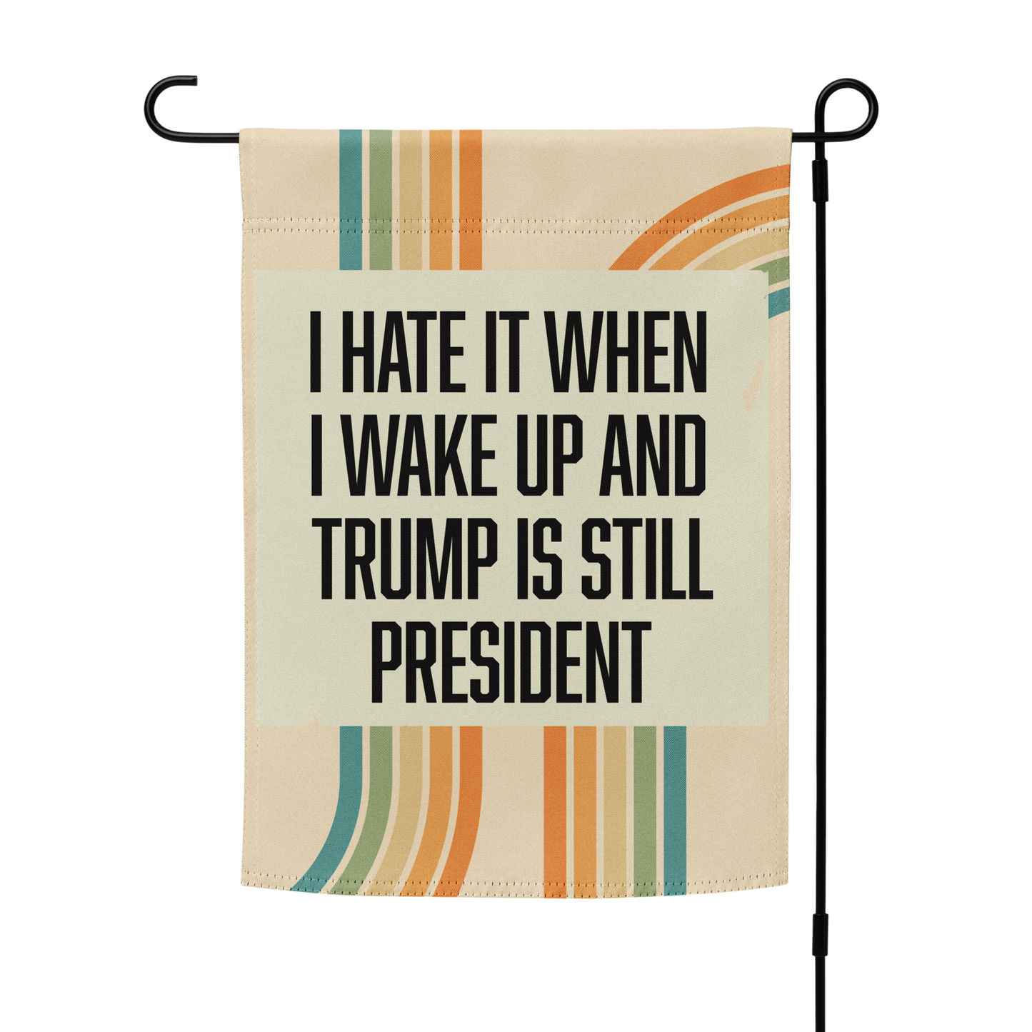 Hate It When I Wake Up & Trump Is Still President Garden Flag