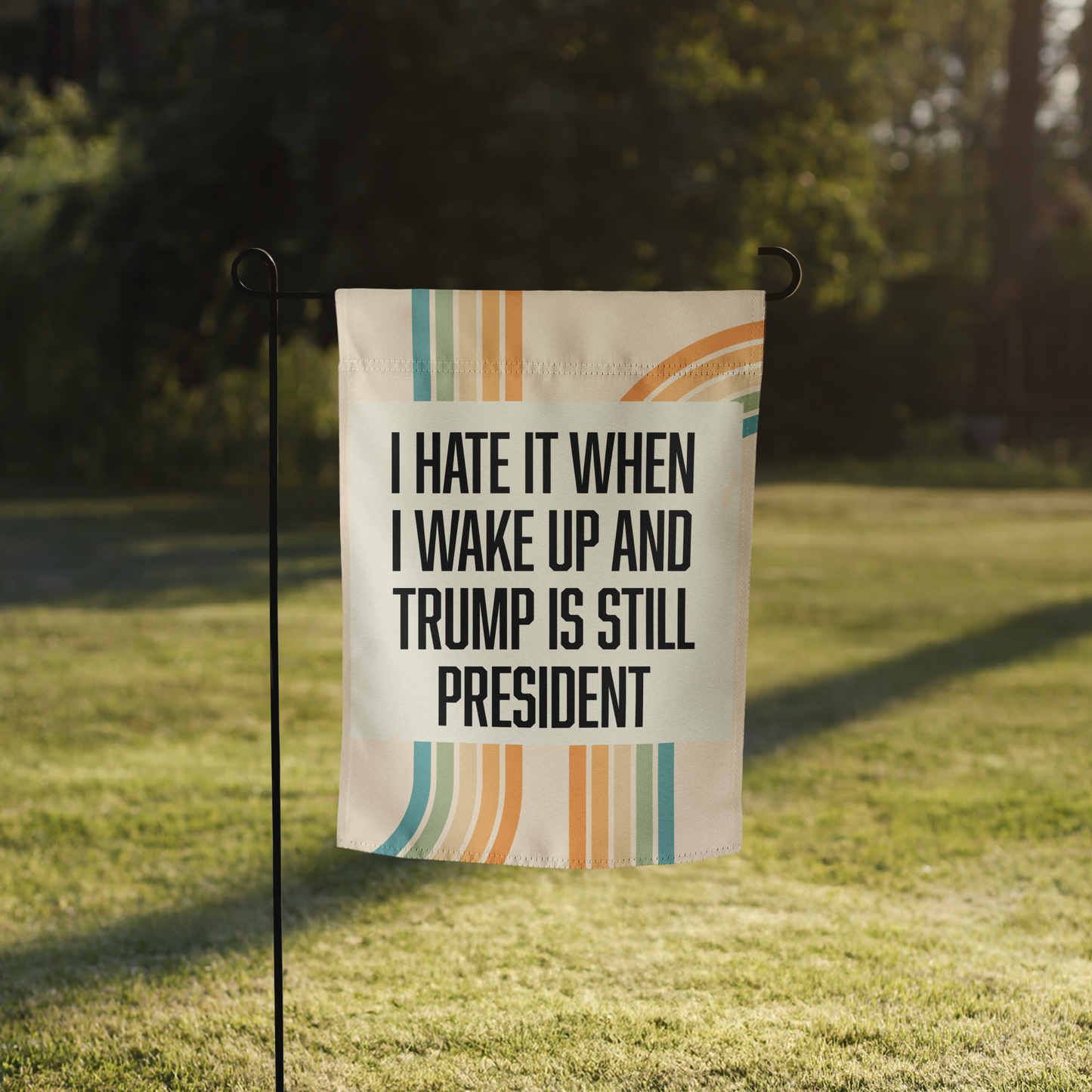 Hate It When I Wake Up & Trump Is Still President Garden Flag